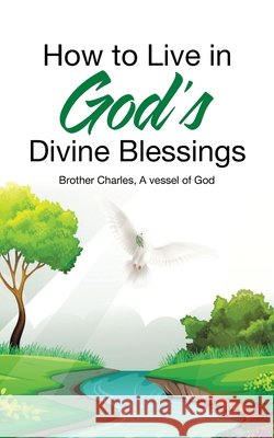 How to Live in God's Divine Blessings A Vessel of God Brother Charles 9781663228871 iUniverse - książka