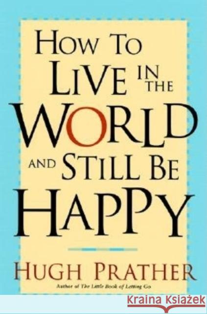 How to Live in the World and Still Be Happy Hugh Prather 9781573248181 Conari Press,U.S. - książka