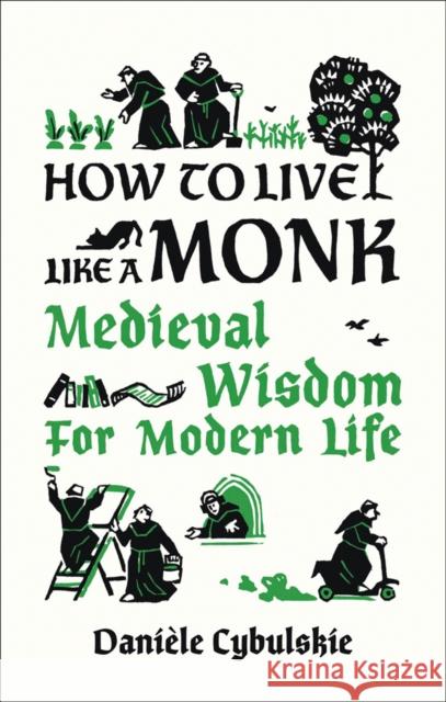 How to Live Like a Monk: Medieval Wisdom for Modern Life Daniele Cybulskie 9780789214133 Abbeville Press Inc.,U.S. - książka