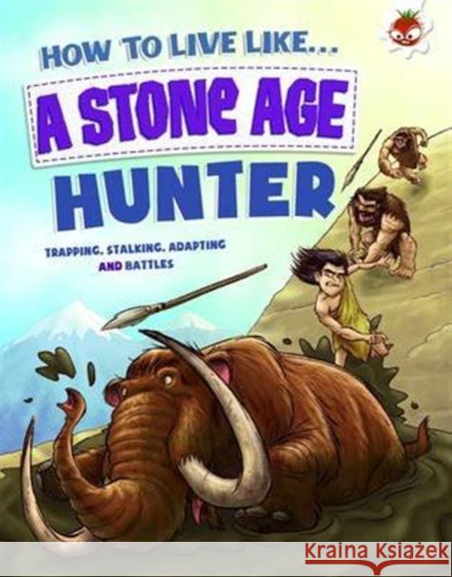 How to Live Like a Stone Age Hunter: A narrative non-fiction adventure of a family living and surviving in Stone Age times Anita Ganeri 9781910684221 Hungry Tomato - książka