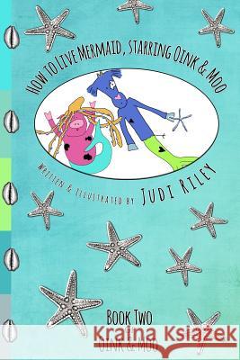 How to Live Mermaid, starring Oink & Moo Riley, Judi 9781544768182 Createspace Independent Publishing Platform - książka