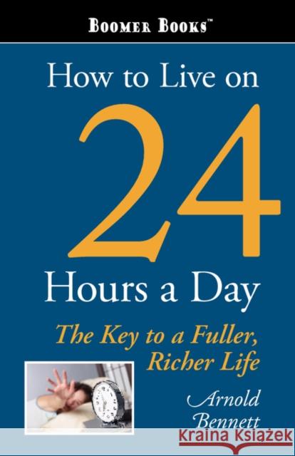 How to Live on 24 Hours a Day Arnold Bennett 9781600966293 Classic Books Library - książka