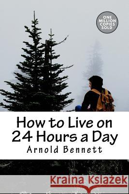 How to Live on 24 Hours a Day Arnold Bennett 9781717504746 Createspace Independent Publishing Platform - książka