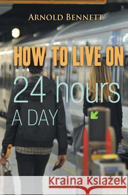 How to Live on 24 Hours a Day Arnold Bennett 9781787247208 Big Nest - książka