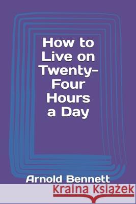 How to Live on Twenty-Four Hours a Day Arnold Bennett 9783959402859 Reprint Publishing - książka