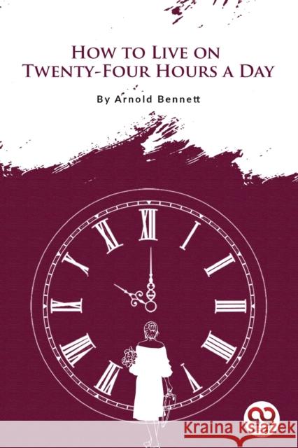 How to Live on Twenty-Four Hours a Day Arnold Bennett 9789356566699 Double 9 Booksllp - książka