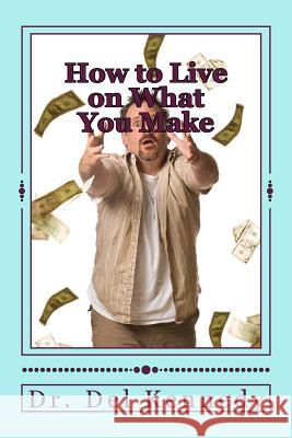 How to Live on What You Make Version Dr Del Kennedy Christina J. Kennedy 9781545034439 Createspace Independent Publishing Platform - książka