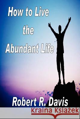 How to Live the Abundant Life Robert R. Davis 9780979746925 Kingdom Works - książka