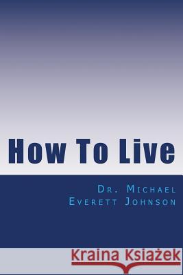 How To Live: The keys to getting, and keeping, the life you really want Johnson, Michael E. 9781511616706 Createspace - książka