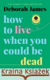 How to Live When You Could Be Dead Deborah James 9781785043598 Ebury Publishing