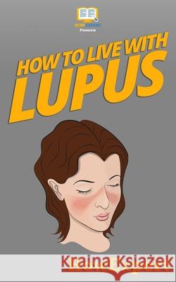 How To Live With Lupus Howexpert Press 9781522985426 Createspace Independent Publishing Platform - książka
