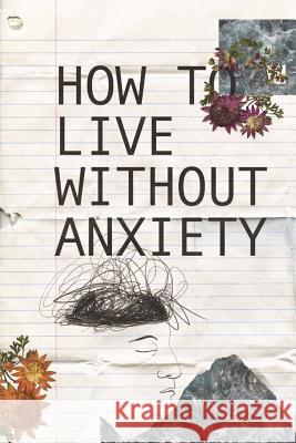How to live without Anxiety: How to don't panic and overcome panic attacks. Adams, Christopher 9781982067687 Createspace Independent Publishing Platform - książka