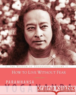 How to Live Without Fear: The Wisdom of Yogananda, Volume 11 Paramhansa Yogananda 9781565893467 Crystal Clarity Publishers - książka