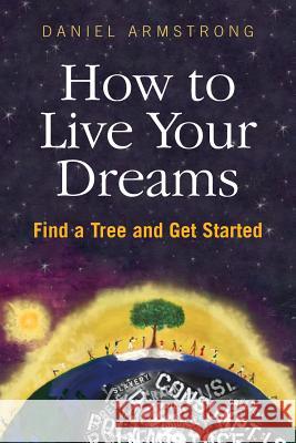 How to Live Your Dreams Daniel Armstrong 9780990638803 Find a Tree LLC - książka