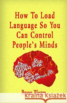 How To Load Language So You Can Control People's Minds Westra, Bryan 9781533445131 Createspace Independent Publishing Platform - książka