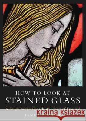 How to Look at Stained Glass : A Guide to the Church Windows of England Jane Brocket 9781788310895 I. B. Tauris & Company - książka