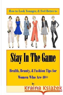 How to Look Younger & Feel Better to Stay In The Game: Health, Beauty, & Fashion Tips for Women Who Are 40+ Catamadre, Katie 9780990704232 Paxson Park Press - książka