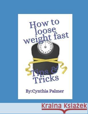How To Loose Weight Fast: Tips & Tricks Cynthia Palmer   9798367654820 Independently Published - książka