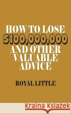 How to Lose $100,000,000 and Other Valuable Advice Royal Little 9781638232322 WWW.Snowballpublishing.com - książka