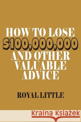 How to Lose $100,000,000 and Other Valuable Advice Royal Little 9781684117314 WWW.Snowballpublishing.com - książka