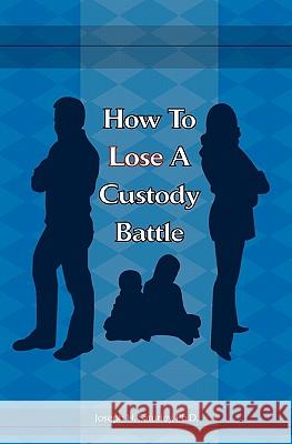 How To Lose A Custody Battle Saturley Ph. D., Joseph H. 9781439225950 Booksurge Publishing - książka