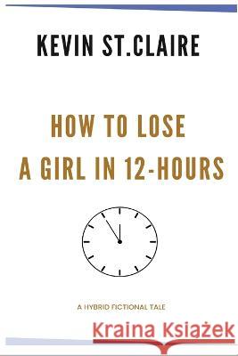 How to Lose a Girl in 12-hours Kevin St Claire Ken Francis  9781088193518 IngramSpark - książka