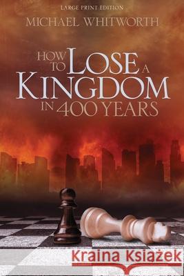 How to Lose a Kingdom in 400 Years: A Guide to 1-2 Kings Michael Whitworth Kirk Brothers 9780615995441 Start2finish Books - książka