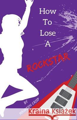 How To Lose A Rockstar Maureen Crisp 9780473474706 Marmac Media - książka