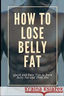 How to Lose Belly Fat: Quick and Easy Tips to Burn Belly Fat and Tone ABS Crystal Stevens 9781796353860 Independently Published - książka
