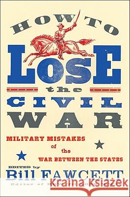 How to Lose the Civil War: Military Mistakes of the War Between the States Fawcett, Bill 9780061807275 Harper Paperbacks - książka