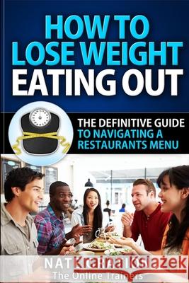 How To Lose Weight Eating Out: The Definitive Guide To Navigating A Restaurant's Menu Nate Gration 9780244986865 Lulu.com - książka