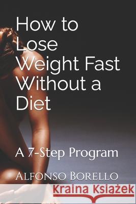 How to Lose Weight Fast Without a Diet: A 7-Step Program Alfonso Borello 9781679982736 Independently Published - książka