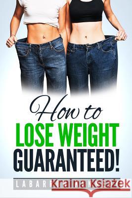 How To Lose Weight Guaranteed Labarron Kennedy 9781543041958 Createspace Independent Publishing Platform - książka