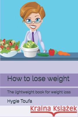 How to lose weight: The lightweight book for weight loss Hygie Toufa 9781697677430 Independently Published - książka