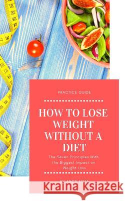 How to Lose Weight Without a Diet: The Seven Principles with the Biggest Impact on Weight Loss Anca Fota 9781796309430 Independently Published - książka