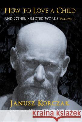 How to Love a Child: And Other Selected Works Volume 1volume 1 Korczak, Janusz 9781910383988 Vallentine Mitchell - książka