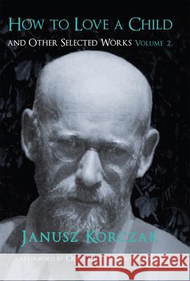 How to Love a Child: And Other Selected Works Volume 2volume 2 Korczak, Janusz 9781912676002 Vallentine Mitchell - książka
