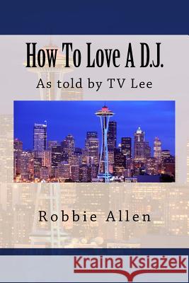 How to Love a D.J. Robbie E. Allen 9781534966888 Createspace Independent Publishing Platform - książka