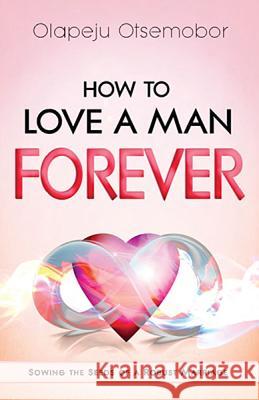 How to Love a Man Forever Olapeju Otsemobor 9781621360995 Creation House - książka