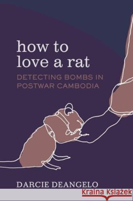 How to Love a Rat: Detecting Bombs in Postwar Cambodia Darcie DeAngelo 9780520397408 University of California Press - książka