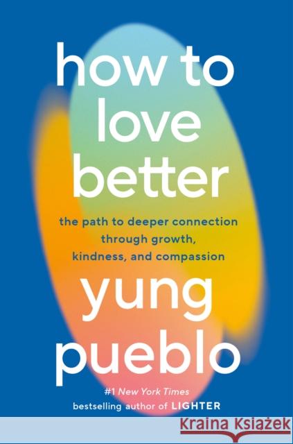 How to Love Better: The Path to Deeper Connection Through Growth, Kindness, and Compassion Yung Pueblo 9780593582275 Harmony - książka