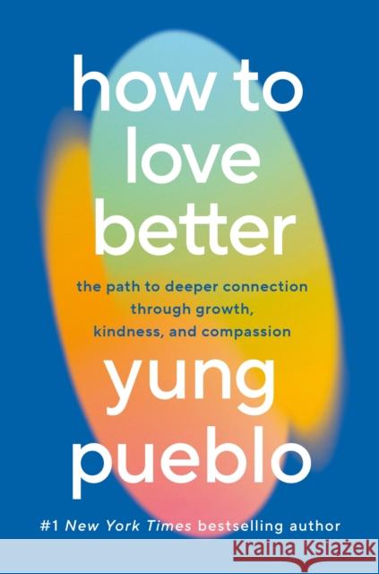 How To Love Better: The Path to Deeper Connection Through Growth, Kindness, and Compassion Yung Pueblo 9781846048142 Ebury Publishing - książka