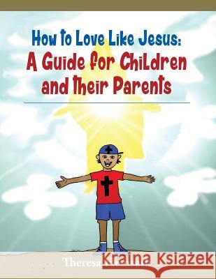 How to Love Like Jesus: A Guide for Children and Their Parents Theresa M. Hemsath 9781507639870 Createspace - książka