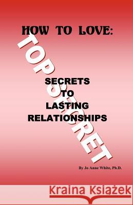 How to Love: Secrets to Lasting Relationships Jo Anne White D 9780976984092 Dr Jo Anne White Consulting Services - książka
