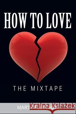 How To Love: The Mixtape Marty Fletcher 9781977232281 Outskirts Press - książka