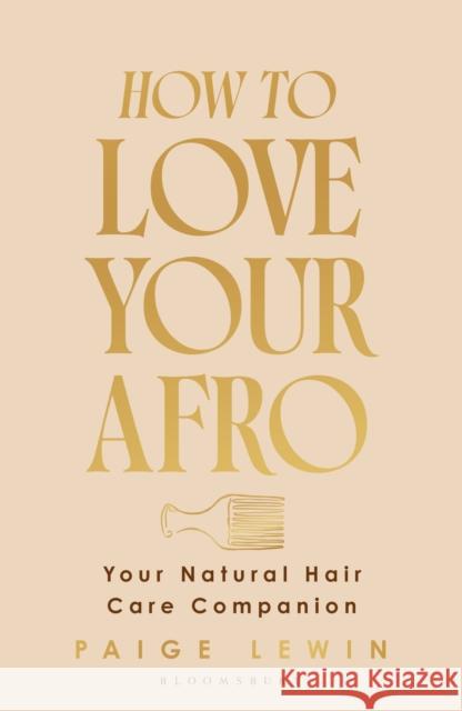 How to Love Your Afro: Your Holistic Natural Hair and Self-Love Guide – from the Host of the Texture Talks Podcast Paige Lewin 9781526686985 Bloomsbury Publishing PLC - książka