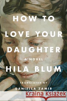 How to Love Your Daughter Hila Blum Daniella Zamir 9780593539644 Riverhead Books - książka