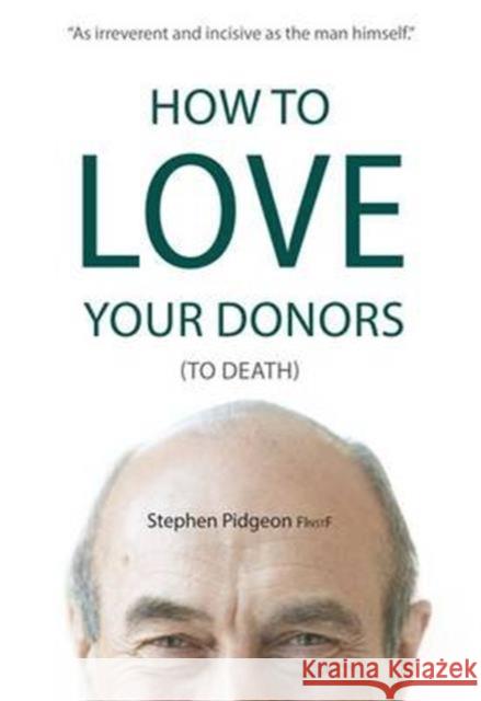 How to Love Your Donors (to Death) Stephen Pidgeon 9781784820008 Directory of Social Change - książka