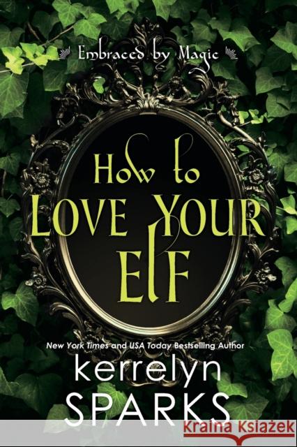 How to Love Your Elf: A Hilarious Fantasy Romance Sparks, Kerrelyn 9781496730046 Kensington Publishing Corporation - książka