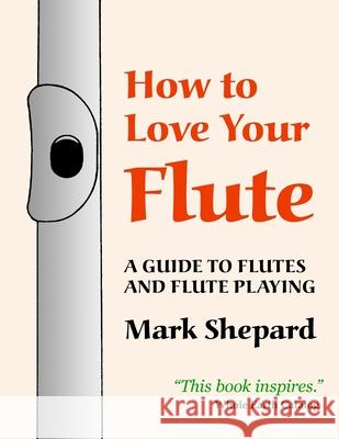 How to Love Your Flute: A Guide to Flutes and Flute Playing Mark Shepard Anne Subercaseaux Paul Horn 9781620359228 Simple Productions - książka